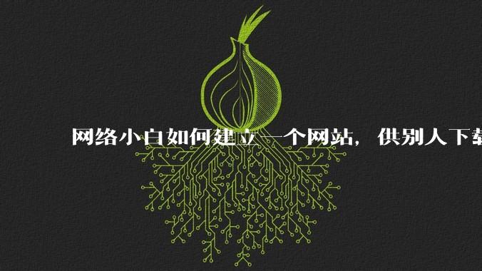 网络小白如何建立一个网站,供别人下载文件(主要是PDF和MP3)?